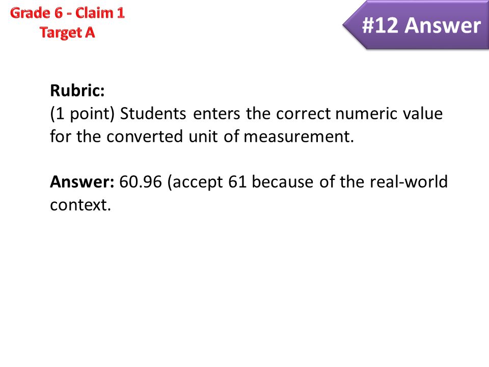 #12 Answer Rubric: (1 point) Students enters the correct numeric value for the converted unit of measurement.