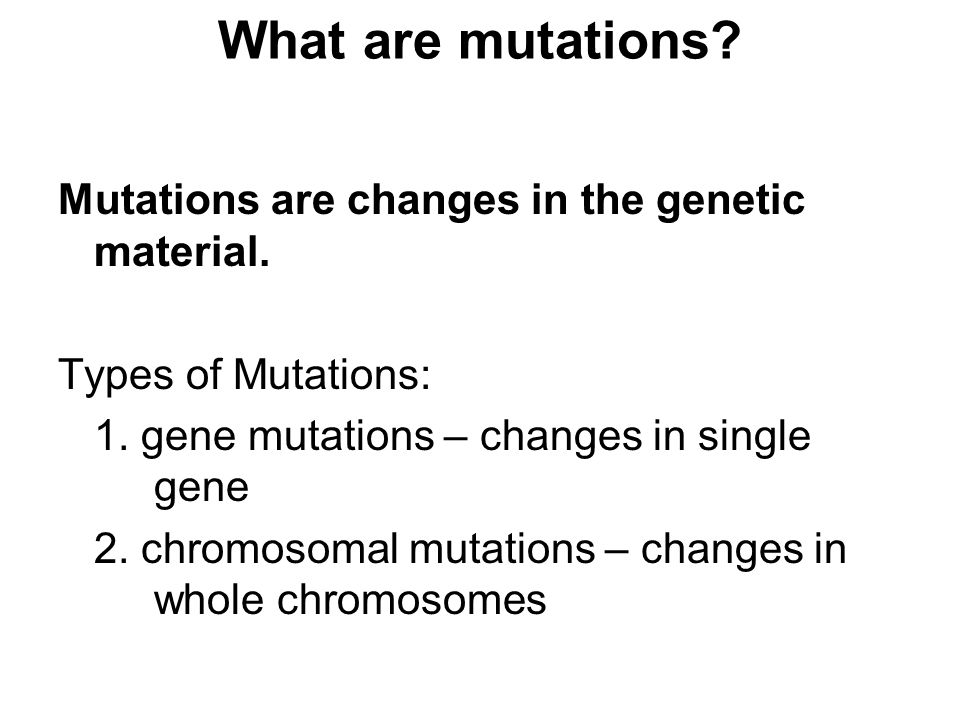 What are mutations Mutations are changes in the genetic material.