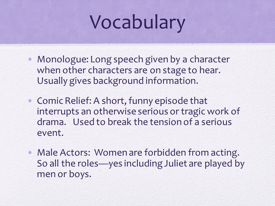Vocabulary Monologue: Long speech given by a character when other characters are on stage to hear. Usually gives background information.