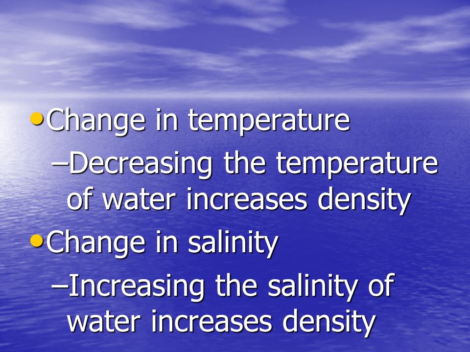 Change in temperature Decreasing the temperature of water increases density.