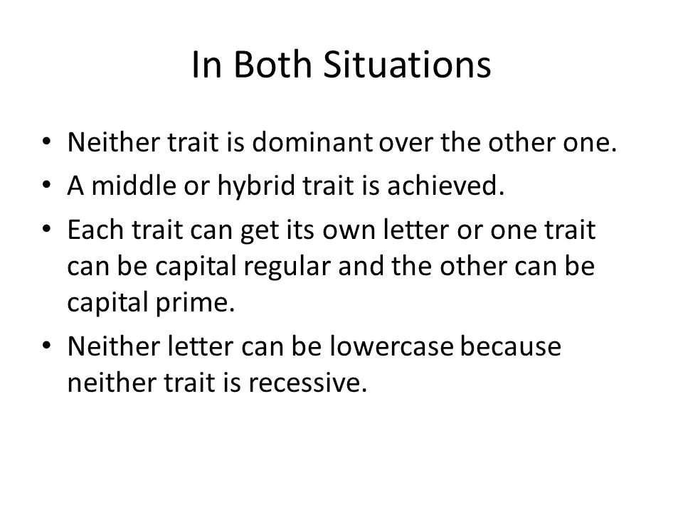In Both Situations Neither trait is dominant over the other one.