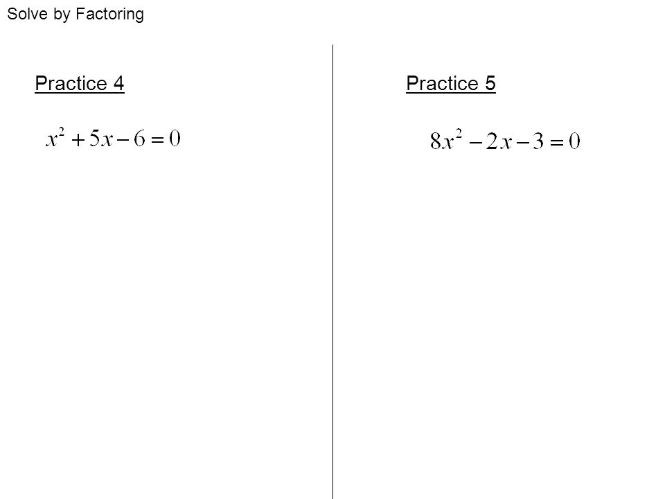 Solve by Factoring Practice 4 Practice 5