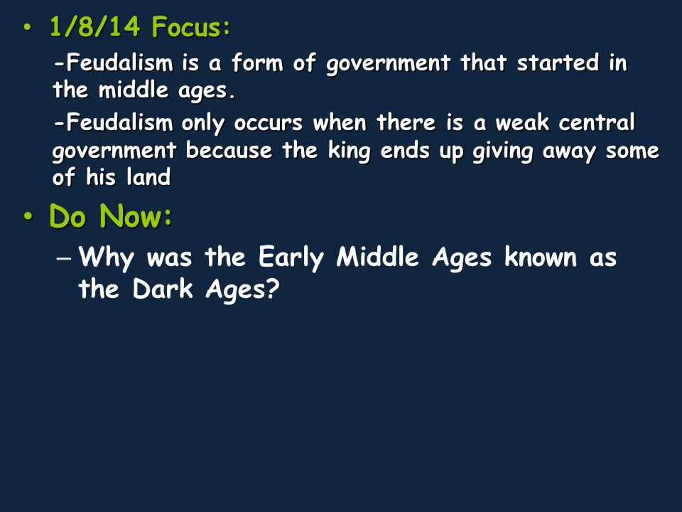 1/8/14 Focus: -Feudalism is a form of government that started in the middle ages.