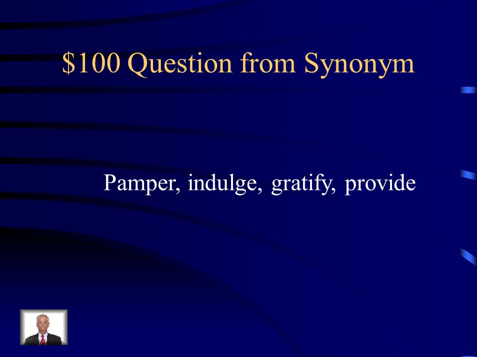 Definition Synonym Antonym Complete Right Word Q $100 Q $100 Q $100 Q $100  Q $100 Q $200 Q $200 Q $200 Q $200 Q $200 Q $300 Q $300 Q $300 Q $300 Q $  ppt download