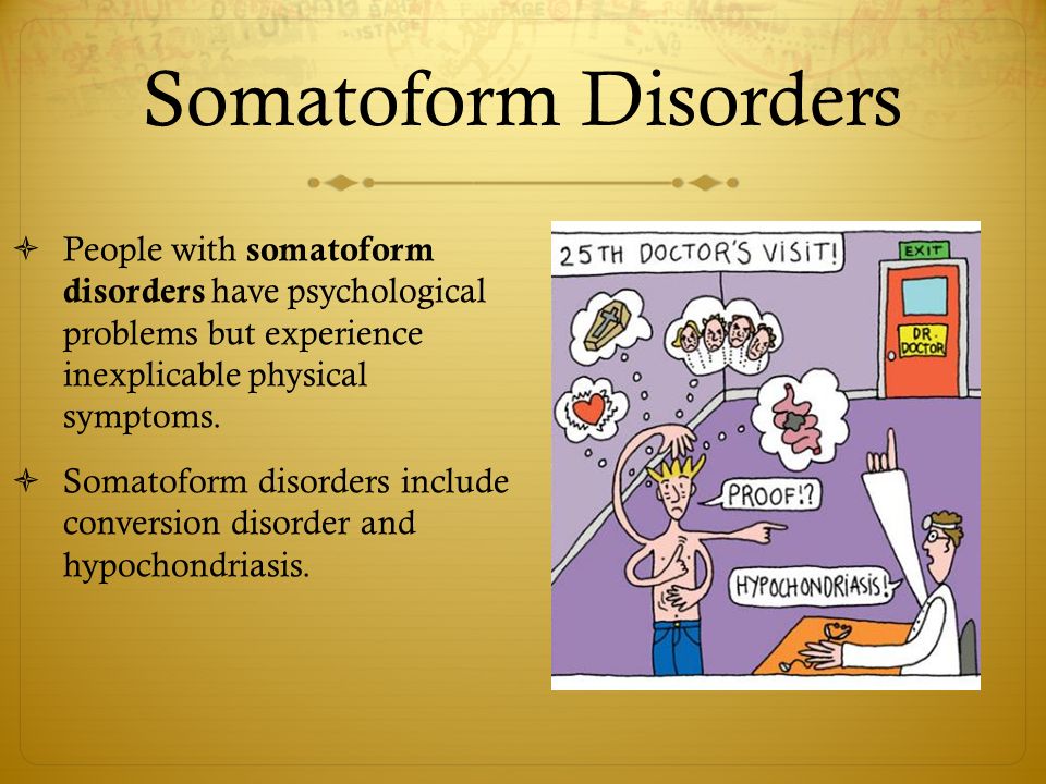 Somatoform Disorders People with somatoform disorders have psychological problems but experience inexplicable physical symptoms.