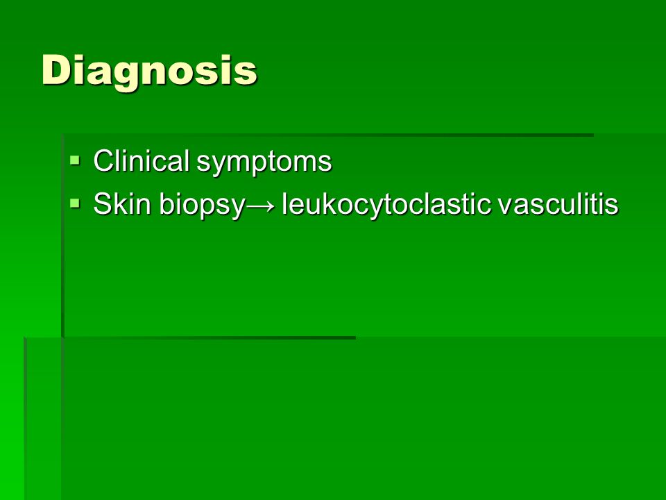 Diagnosis Clinical symptoms Skin biopsy→ leukocytoclastic vasculitis