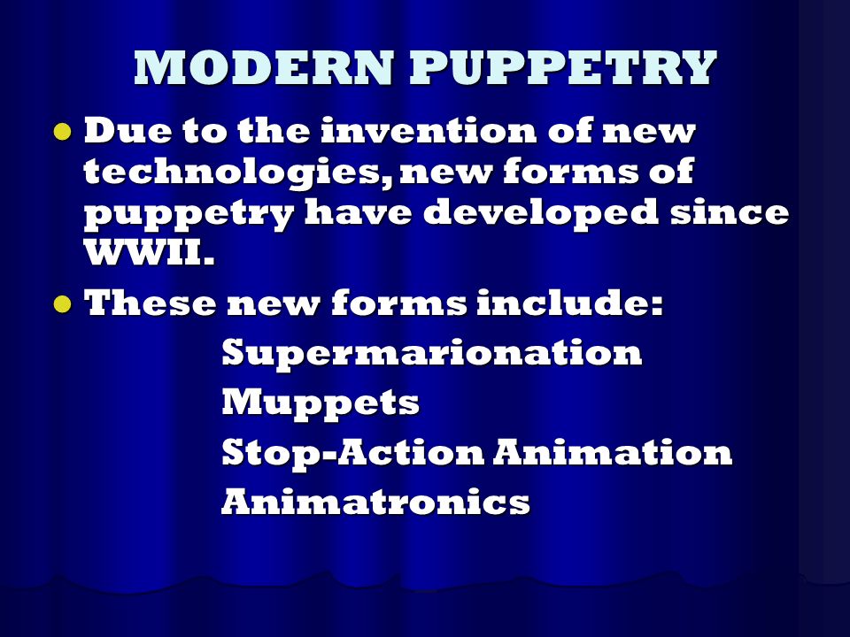 MODERN PUPPETRY Due to the invention of new technologies, new forms of puppetry have developed since WWII.