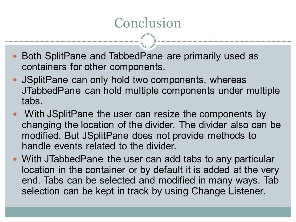 Conclusion Both SplitPane and TabbedPane are primarily used as containers for other components.