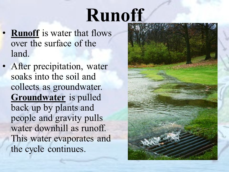 Runoff Runoff is water that flows over the surface of the land.