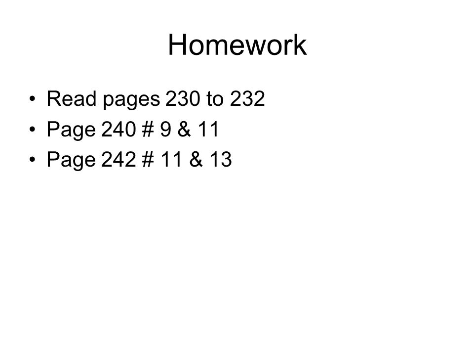 Homework Read pages 230 to 232 Page 240 # 9 & 11 Page 242 # 11 & 13