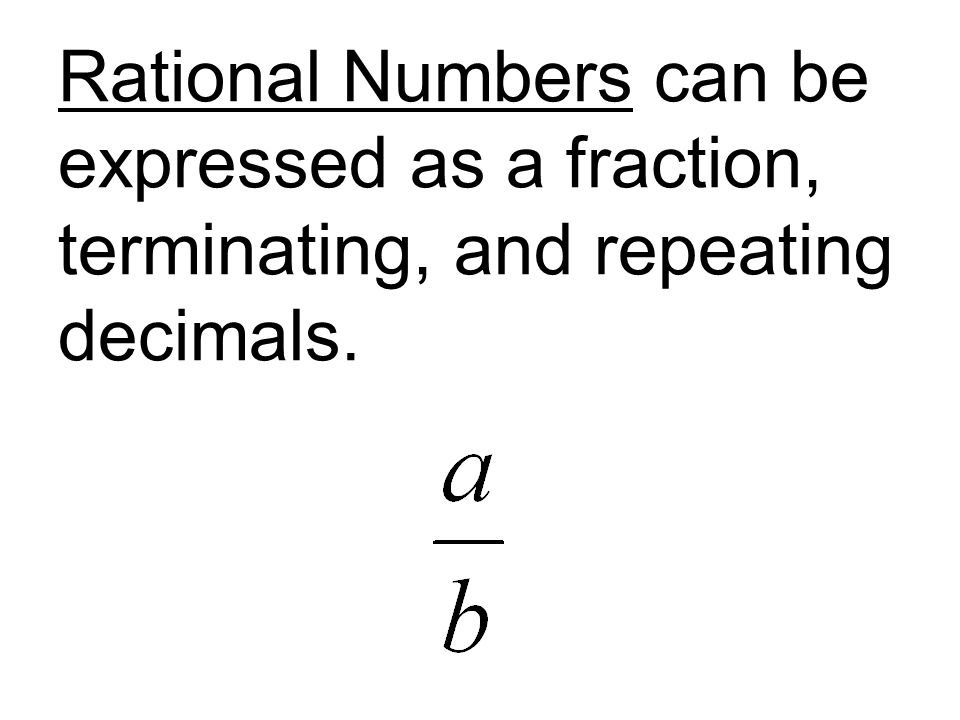Rational Numbers can be expressed as a fraction, terminating, and repeating decimals.