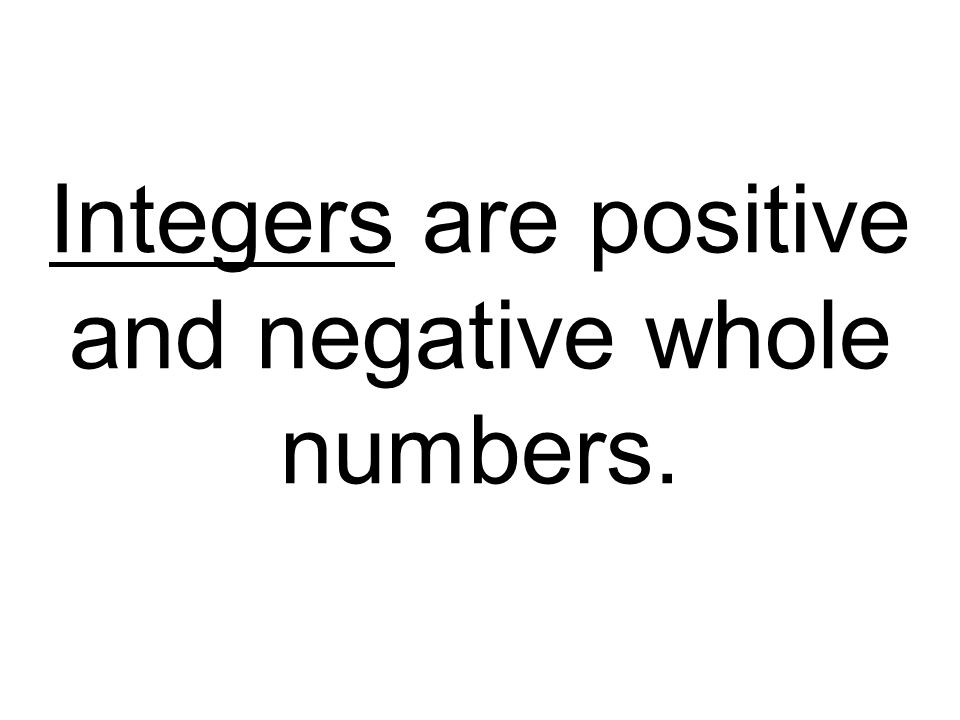 Integers are positive and negative whole numbers.