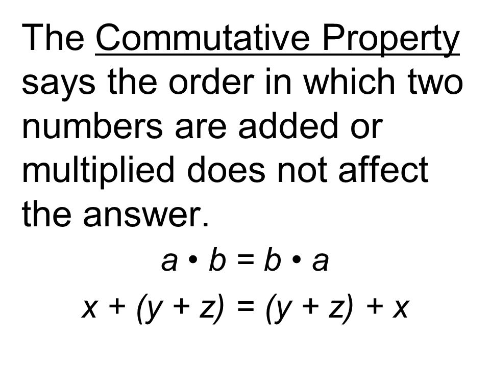The Commutative Property says the order in which two numbers are added or multiplied does not affect the answer.
