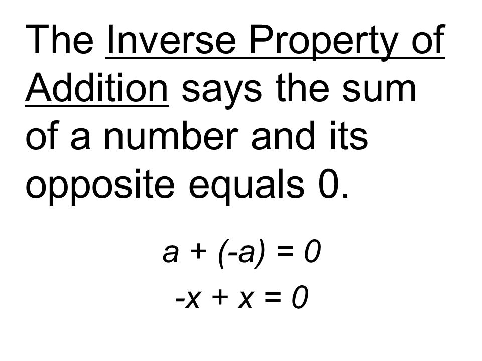 The Inverse Property of Addition says the sum of a number and its opposite equals 0.