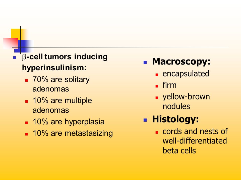 Macroscopy: Histology: b-cell tumors inducing hyperinsulinism: