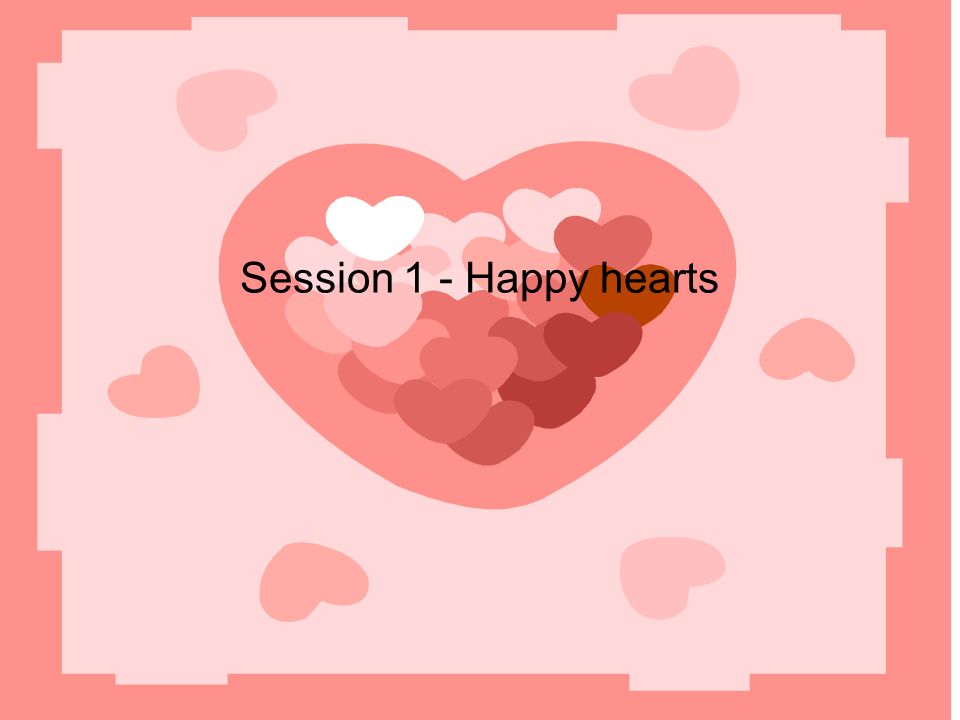 Session 1 - Happy hearts