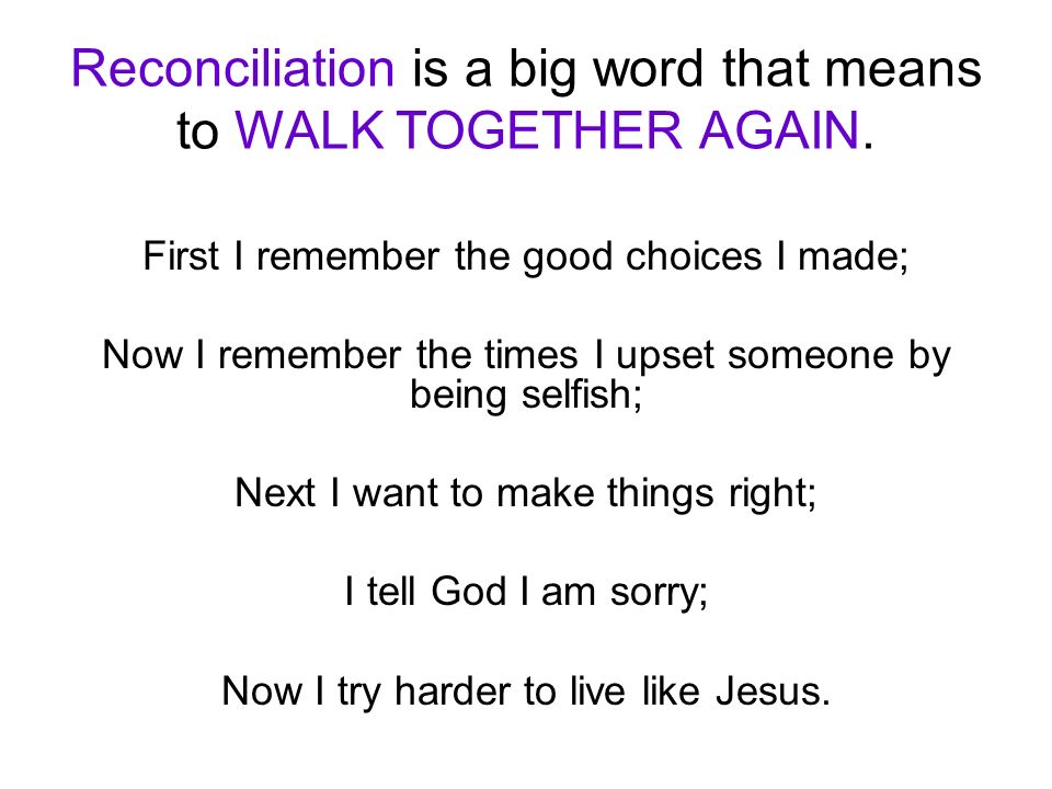 Reconciliation is a big word that means to WALK TOGETHER AGAIN.