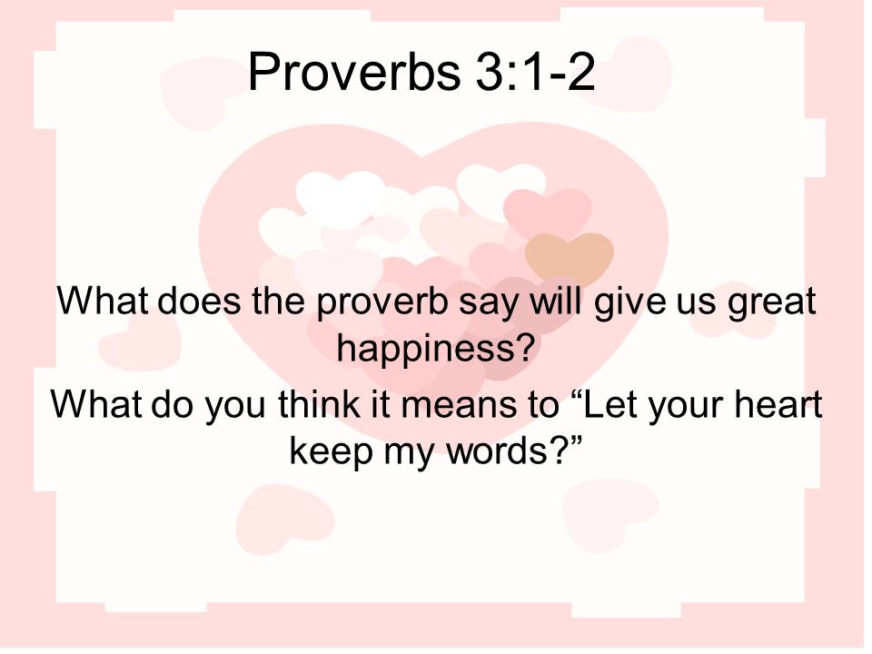Proverbs 3:1-2 What does the proverb say will give us great happiness