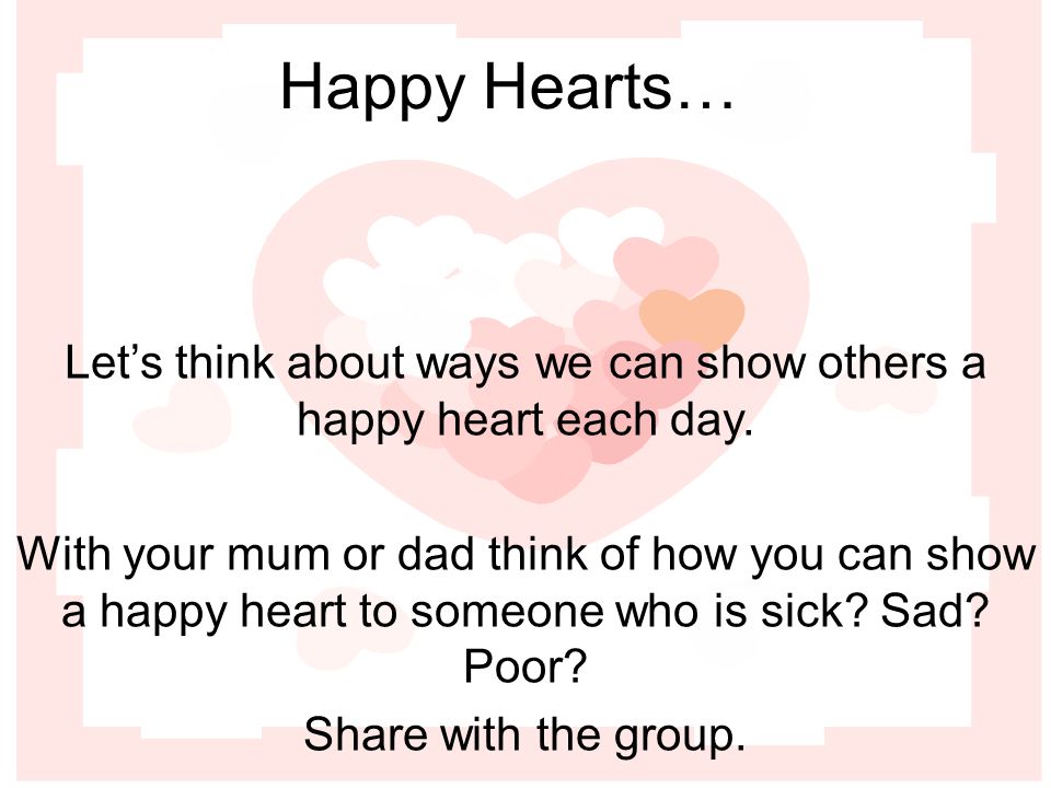 Let’s think about ways we can show others a happy heart each day.