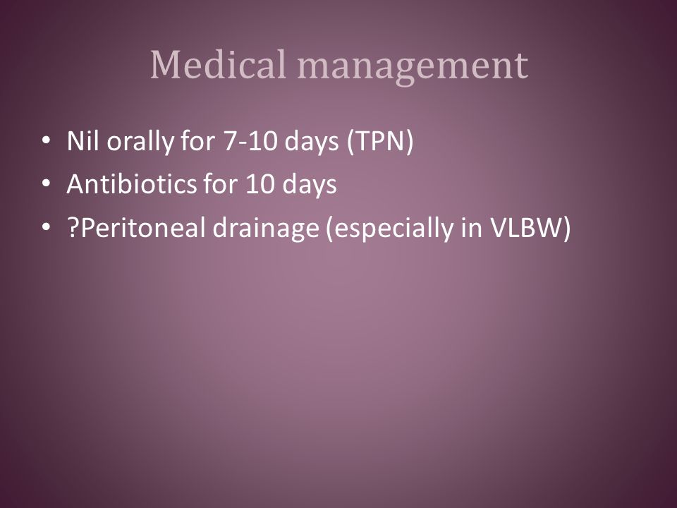Medical management Nil orally for 7-10 days (TPN)