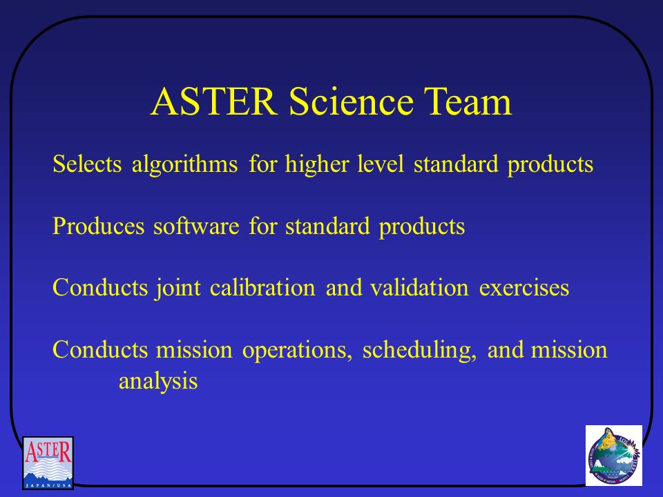ASTER Science Team Selects algorithms for higher level standard products. Produces software for standard products.