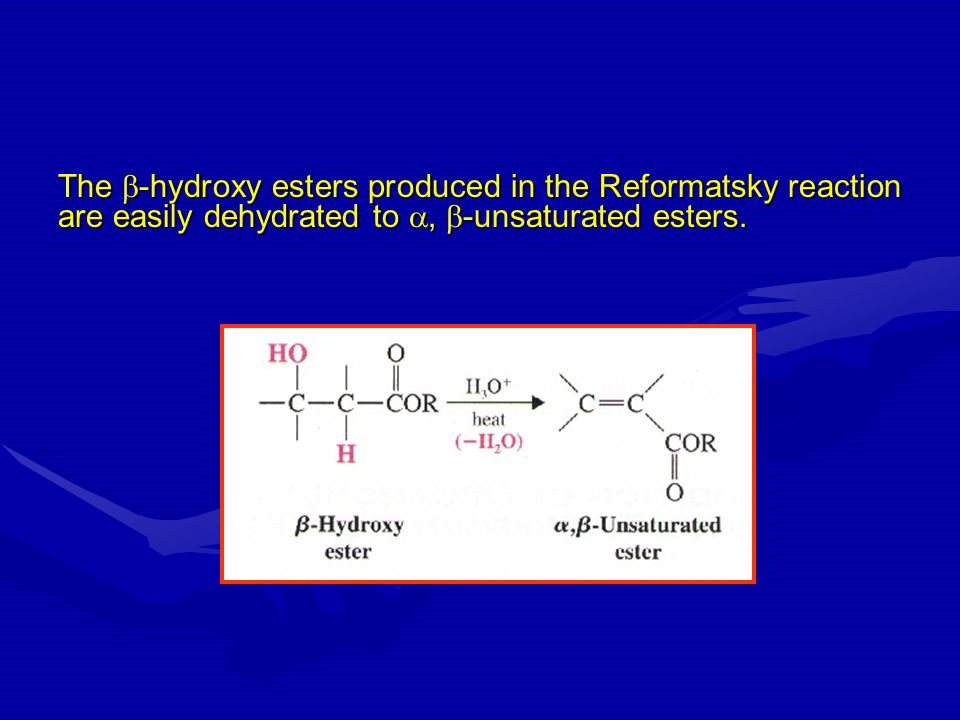 The -hydroxy esters produced in the Reformatsky reaction are easily dehydrated to , -unsaturated esters.