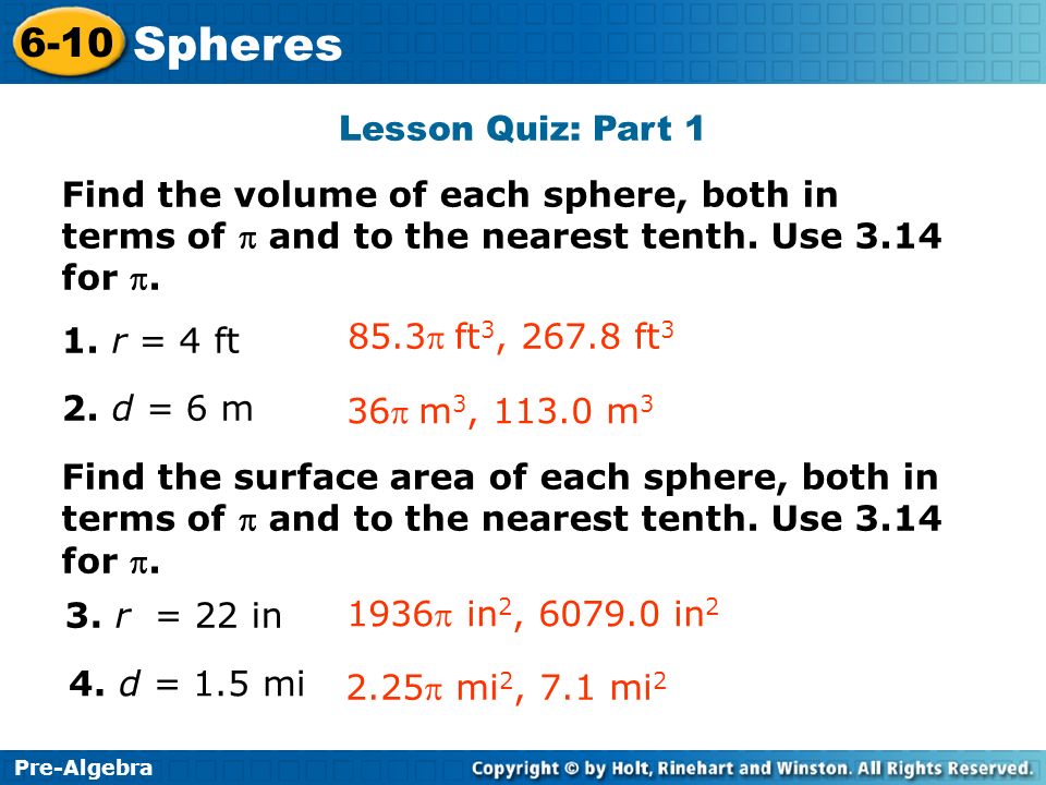 Lesson Quiz: Part 1 Find the volume of each sphere, both in terms of  and to the nearest tenth. Use 3.14 for p.