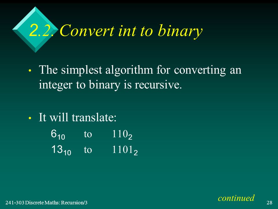 2.2. Convert int to binary The simplest algorithm for converting an integer to binary is recursive.