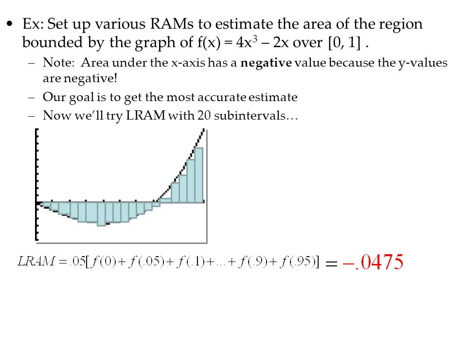 Ex: Set up various RAMs to estimate the area of the region bounded by the graph of f(x) = 4x3 – 2x over [0, 1] .