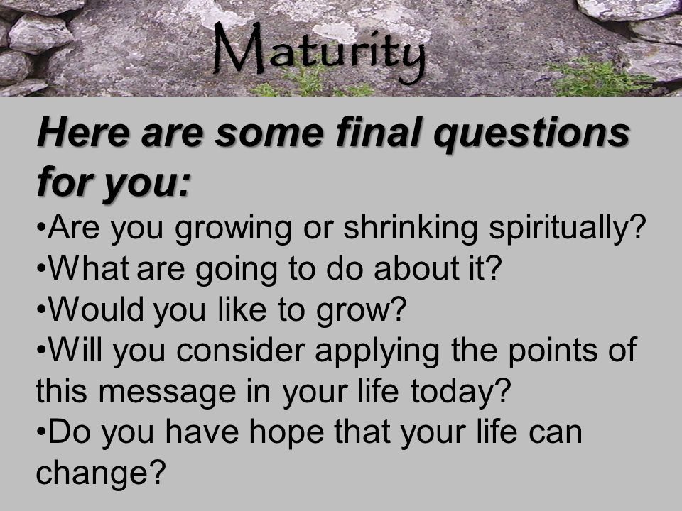 Maturity Here are some final questions for you: