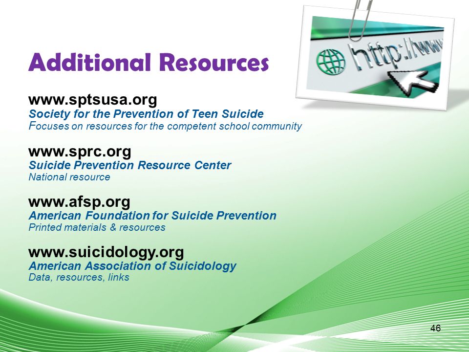 Additional Resources   Society for the Prevention of Teen Suicide Focuses on resources for the competent school community.