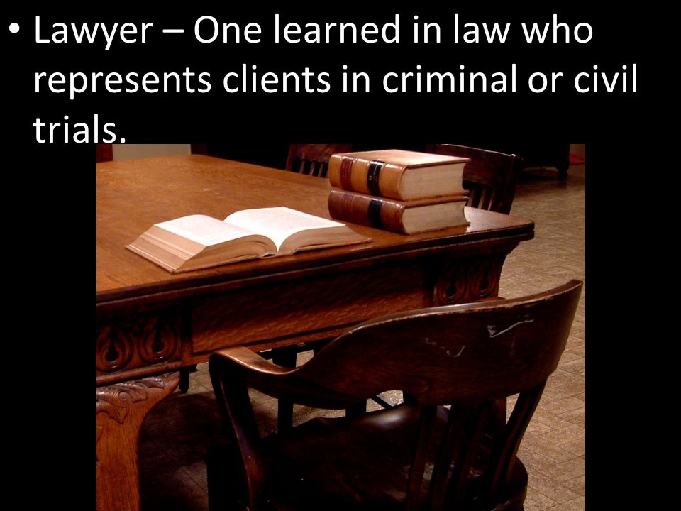 Lawyer – One learned in law who represents clients in criminal or civil trials.