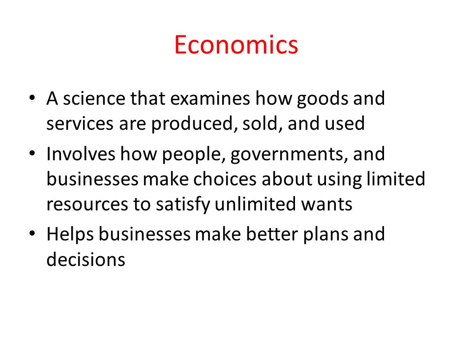 Economics A science that examines how goods and services are produced, sold, and used.