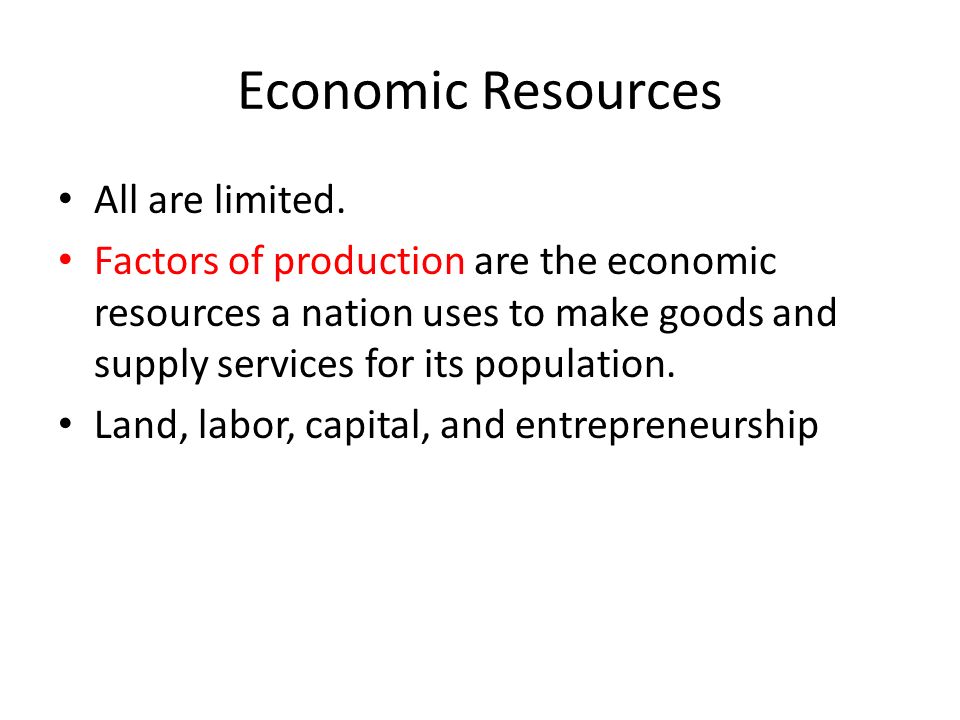 Economic Resources All are limited.