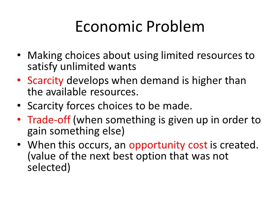 Economic Problem Making choices about using limited resources to satisfy unlimited wants.