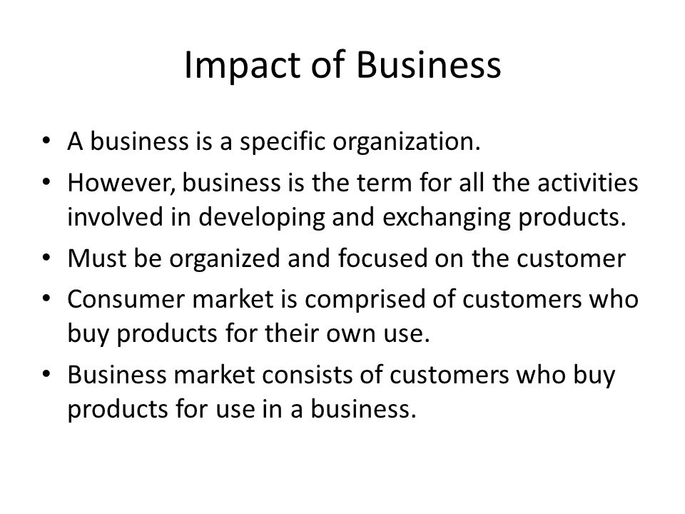 Impact of Business A business is a specific organization.