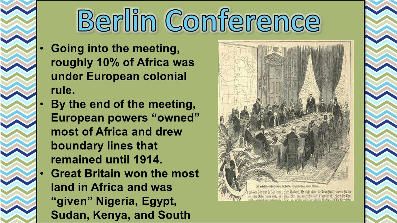 Berlin Conference Going into the meeting, roughly 10% of Africa was under European colonial rule.