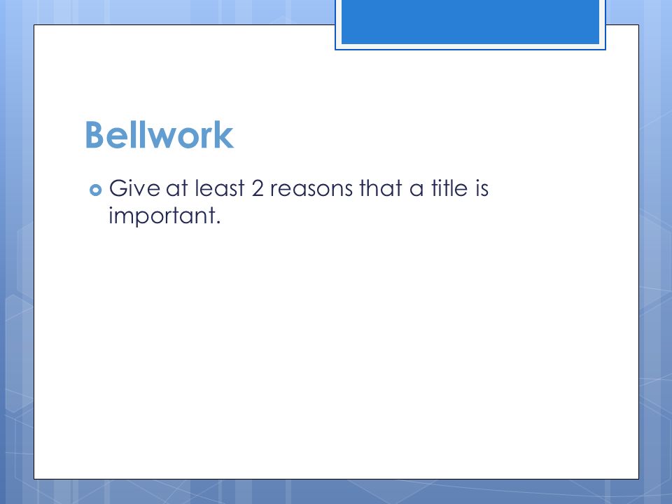 Bellwork Give at least 2 reasons that a title is important.