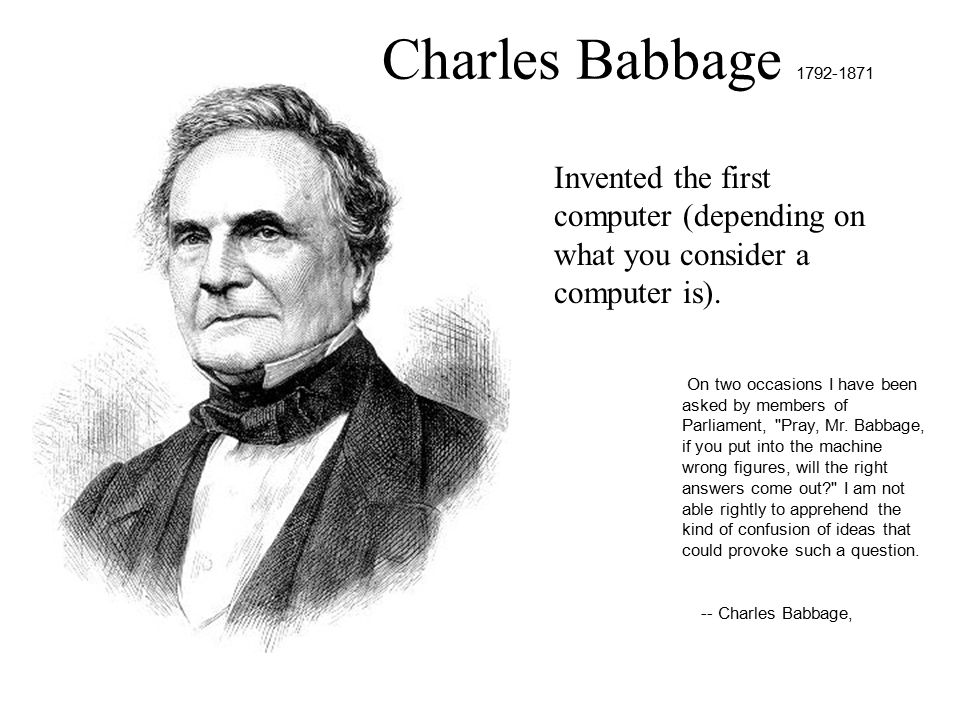 Charles Babbage Invented the first computer (depending on what you consider  a computer is). On two occasions I have been asked by members of. - ppt  video online download