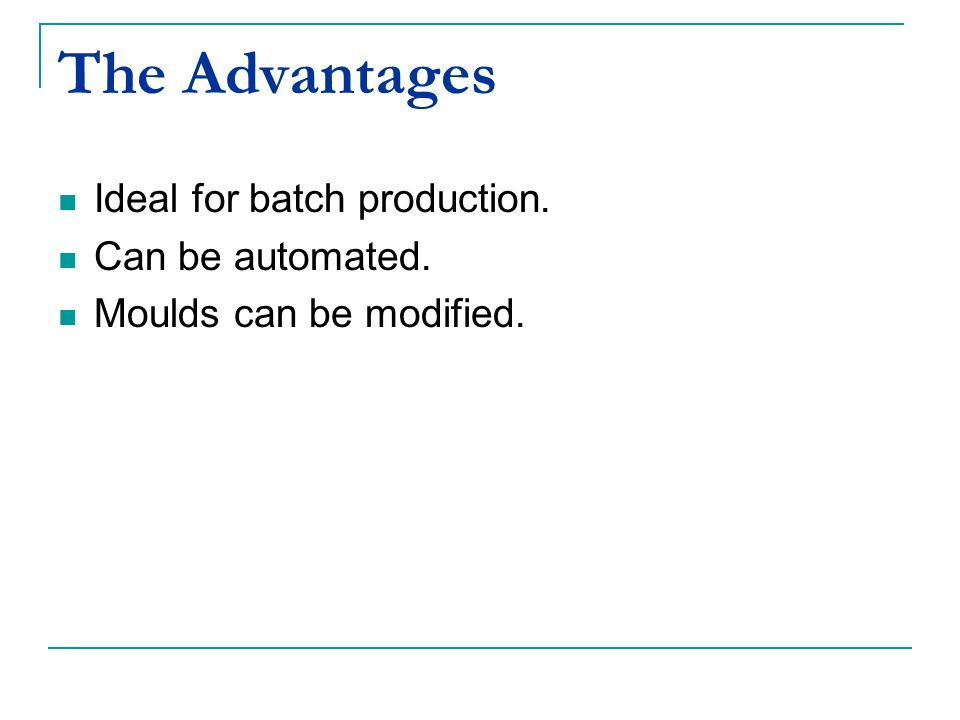 The Advantages Ideal for batch production. Can be automated.
