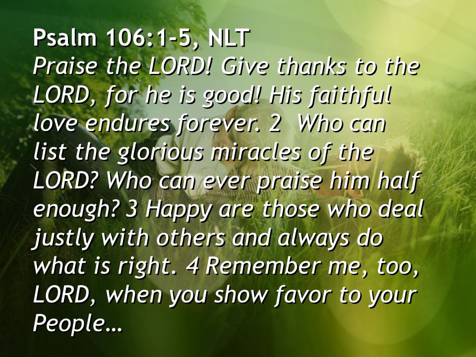 Psalm 106:1-5, NLT Praise the LORD! 