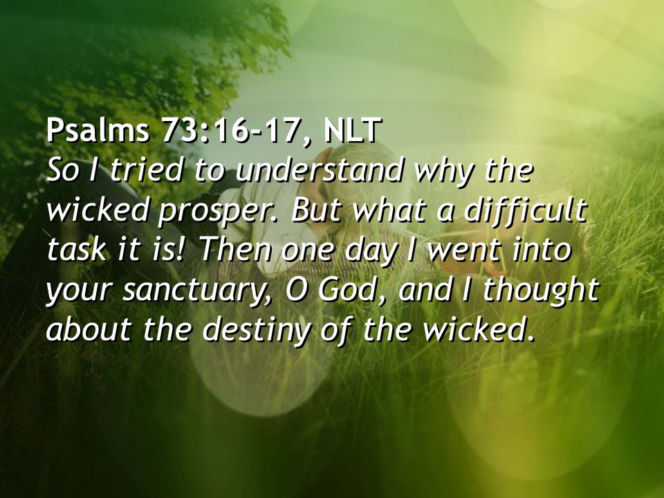 Psalms 73:16-17, NLT. your sanctuary, O God, and I thought. about the desti...