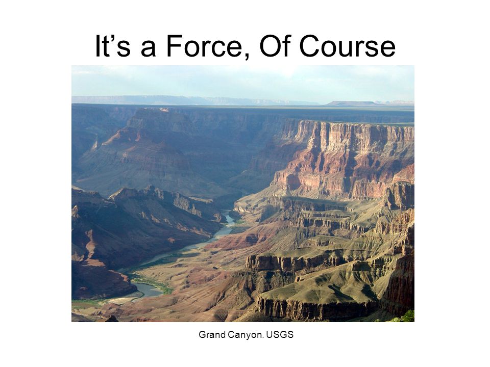 It’s a Force, Of Course Grand Canyon. USGS