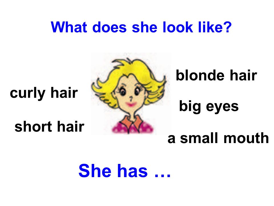 What does she look like? blonde hair curly hair big eyes. a small mouth. sh...