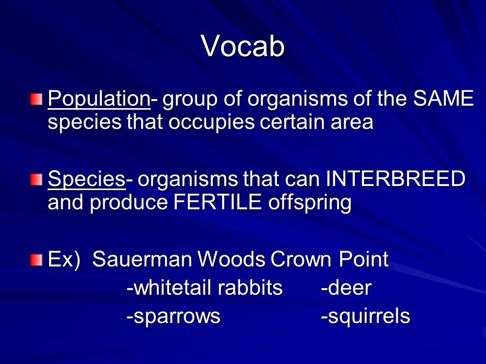 Vocab Population- group of organisms of the SAME species that occupies certain area.