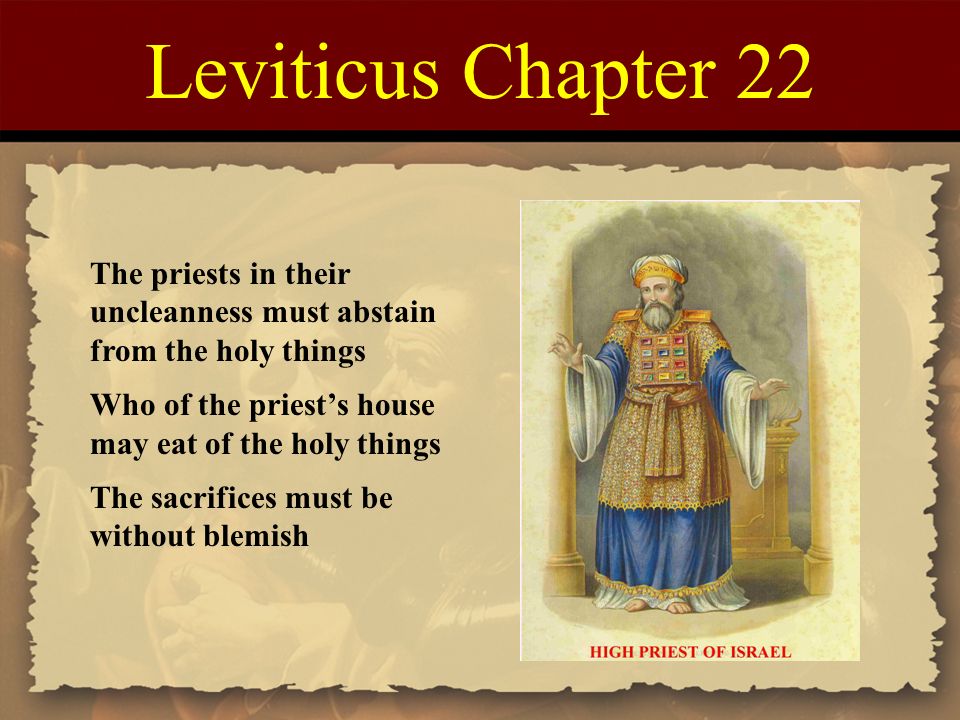 Leviticus Chapter 22 The priests in their uncleanness must abstain from the holy things. Who of the priest’s house may eat of the holy things.