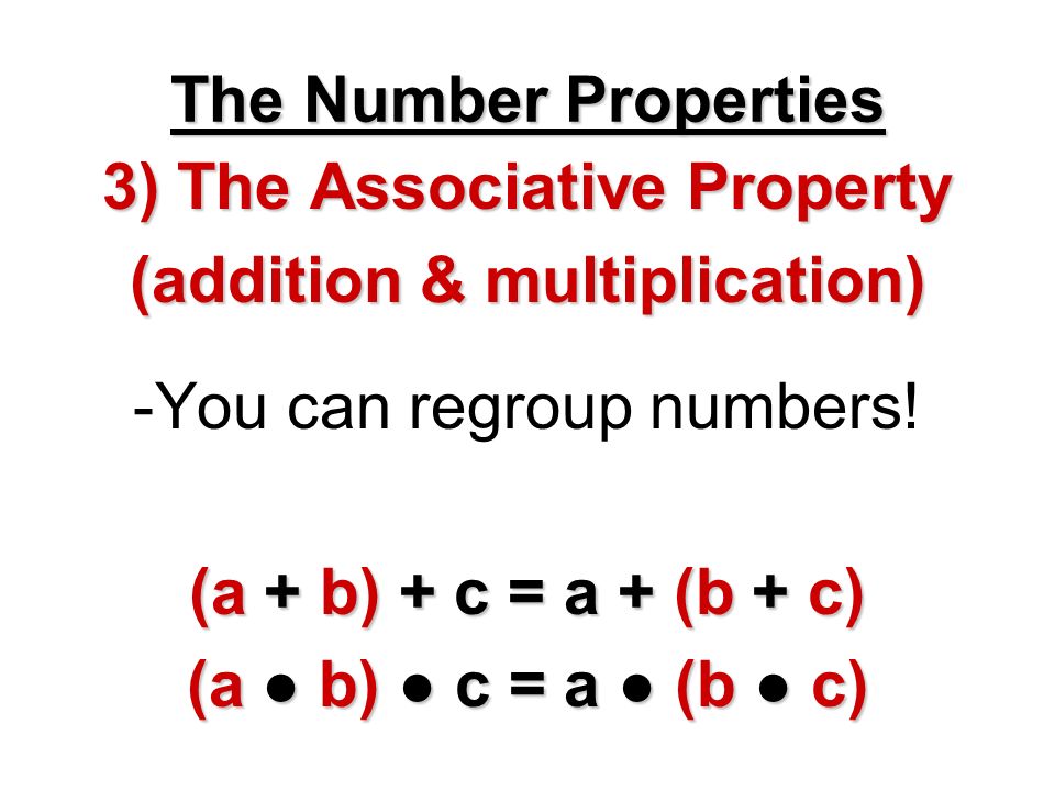 3) The Associative Property (addition & multiplication)