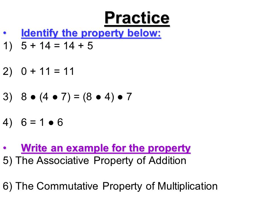 Practice Identify the property below: = = 11