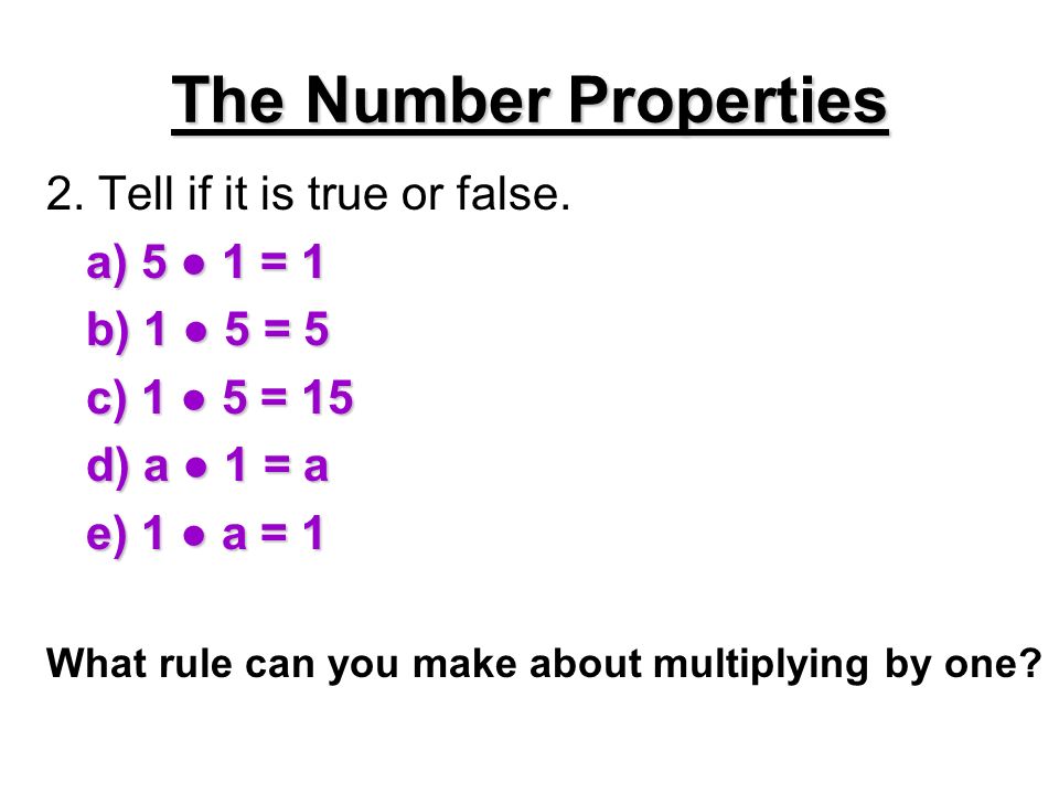 The Number Properties 2. Tell if it is true or false. a) 5 ● 1 = 1