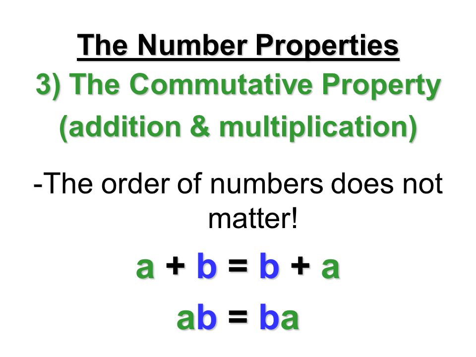 3) The Commutative Property (addition & multiplication)